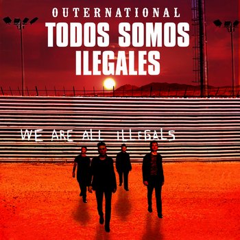  Outernational - Todos Somos Ilegales: We Are All Illegals (2011)
