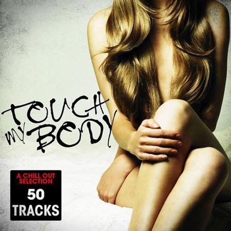  Touch My Body: Chill Out Selection, 50 Tracks (2012)